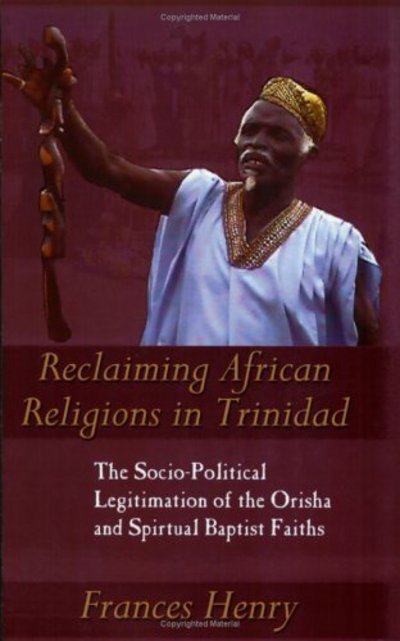 Cover for Frances Henry · Reclaiming African Religions in Trinidad: The Socio-political Legitimation of the Orisha and Spiritual Baptist Faith (Taschenbuch) (2003)