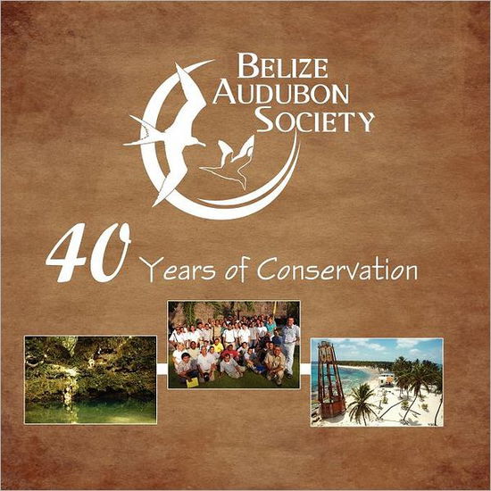 Cover for Lydia Waight · Belize Audubon Society: 40 Years of Conservation (Taschenbuch) (2011)