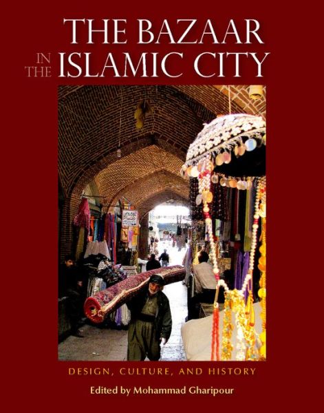 Cover for Mohammad Gharipour · The Bazaar in the Islamic City: Design, Culture and History (Hardcover Book) (2012)