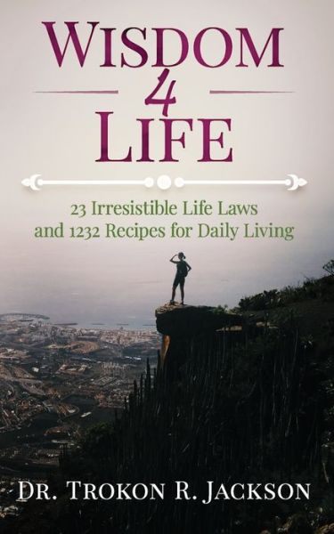 Cover for Trokon R Jackson · Wisdom 4 Life: 23 Irresistible Life Laws and 1232 Recipes for Daily Living (Paperback Book) (2022)