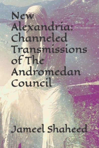 Cover for Jameel Shaheed · New Alexandria: Channeled Transmissions of The Andromedan Council (Paperback Book) (2021)