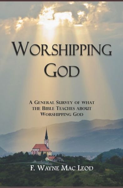 Cover for F Wayne Mac Leod · Worshipping God: A General Survey of What the Bible Teaches about Worshipping God (Paperback Book) (2021)