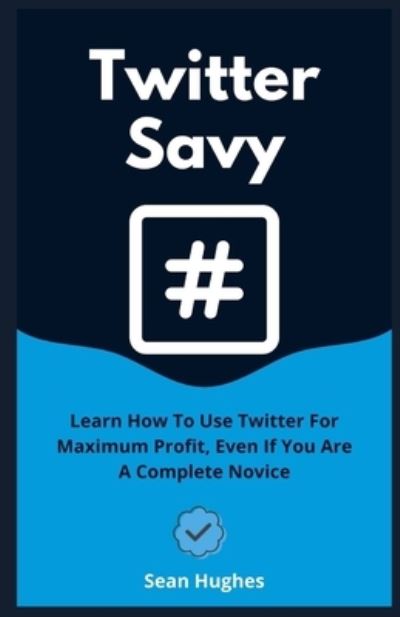 Cover for Sean Hughes · Twitter Savy: Learn How To Use Twitter For Maximum Profit, Even If You Are A Complete Novice (Paperback Book) (2021)