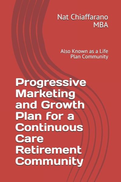 Cover for Nat Chiaffarano Mba · Progressive Marketing and Growth Plan for a Continuous Care Retirement Community (Paperback Book) (2020)