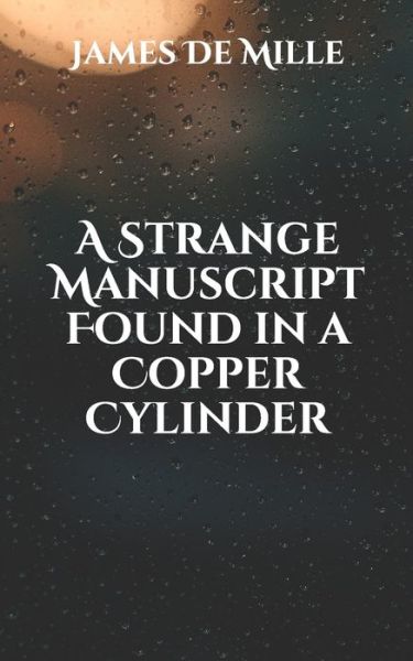 A Strange Manuscript Found in a Copper Cylinder - James De Mille - Boeken - INDEPENDENTLY PUBLISHED - 9798701802290 - 30 januari 2021