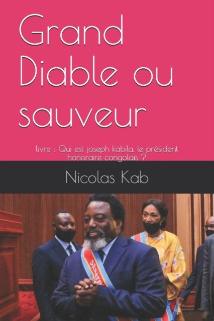 Cover for Kab Nicolas Kab · Livre: Grand Diable ou sauveur: livre : Qui est joseph kabila, le president honoraire congolais ? (Paperback Book) (2021)
