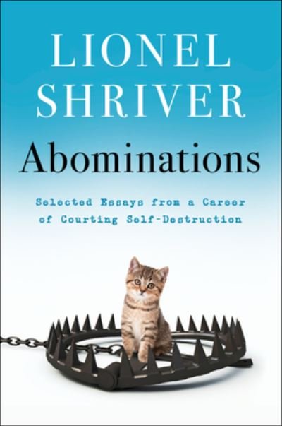 Cover for Lionel Shriver · Abominations: Selected Essays from a Career of Courting Self-Destruction (Hardcover Book) (2022)