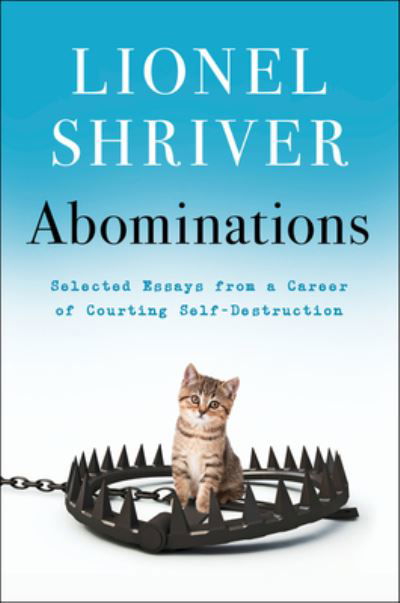 Cover for Lionel Shriver · Abominations: Selected Essays from a Career of Courting Self-Destruction (Inbunden Bok) (2022)