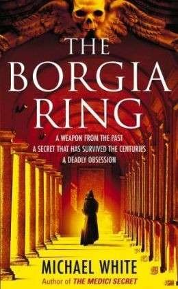Cover for Michael White · The Borgia Ring: an adrenalin-fuelled, action-packed historical conspiracy thriller you won’t be able to put down… (Paperback Bog) (2009)