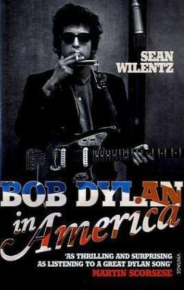 Bob Dylan In America - Sean Wilentz - Kirjat - Vintage Publishing - 9780099549291 - torstai 26. toukokuuta 2011