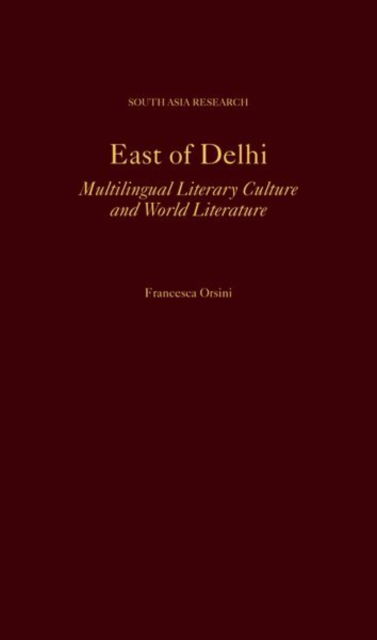 Cover for Orsini, Francesca (Professor Emerita of Hindi and South Asian Literature, Professor Emerita of Hindi and South Asian Literature, University of London) · East of Delhi: Multilingual Literary Culture and World Literature - South Asia Research (Hardcover Book) (2023)