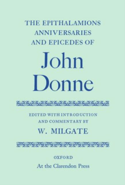 The Epithalamions, Anniversaries, and Epicedes - Oxford English Texts - John Donne - Books - Oxford University Press - 9780198127291 - September 14, 1978