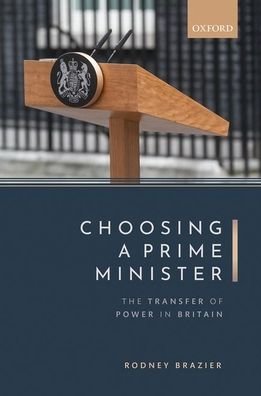 Cover for Brazier, Rodney (Emeritus Professor, Emeritus Professor, University of Manchester) · Choosing a Prime Minister: The Transfer of Power in Britain (Hardcover Book) (2020)