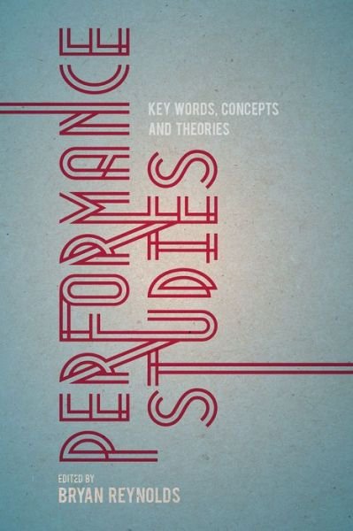 Cover for Reynolds, Bryan (University of California, Irvine Department of Drama, Irvine, CA, USA) · Performance Studies: Key Words, Concepts and Theories (Inbunden Bok) (2014)