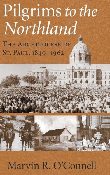 Cover for Marvin R. O'Connell · Pilgrims to the Northland: The Archdiocese of St. Paul, 1840-1962 (Hardcover Book) (2009)