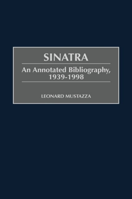Cover for Leonard Mustazza · Sinatra: An Annotated Bibliography, 1939-1998 - Music Reference Collection (Hardcover Book) (1999)