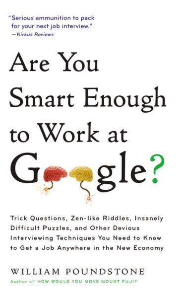 Cover for William Poundstone · Are You Smart Enough to Work at Google?: Trick Questions, Zen-like Riddles, Insanely Difficult Puzzles, and Other Devious Interviewing Techniques You Need to Know to Get a Job Anywhere in the New Economy (Paperback Book) (2014)