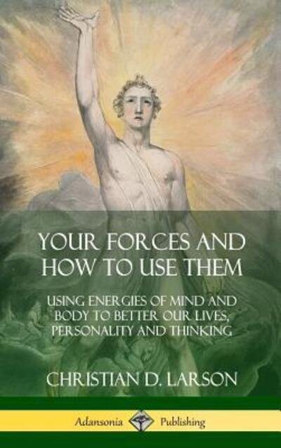 Cover for Christian D. Larson · Your Forces and How to Use Them Using Energies of Mind and Body to Better Our Lives, Personality and Thinking (Hardcover Book) (2018)