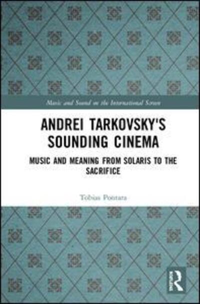 Cover for Pontara, Tobias (Gothenburg University, Sweden) · Andrei Tarkovsky's Sounding Cinema: Music and Meaning from Solaris to The Sacrifice - Music and Sound on the International Screen (Hardcover Book) (2019)