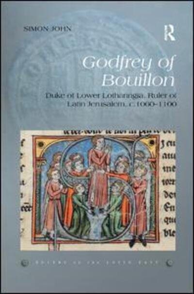 Cover for Simon John · Godfrey of Bouillon: Duke of Lower Lotharingia, Ruler of Latin Jerusalem, c.1060-1100 - Rulers of the Latin East (Paperback Bog) (2019)
