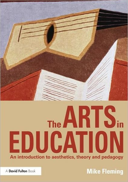 Cover for Fleming, Mike (University of Durham, UK) · The Arts in Education: An introduction to aesthetics, theory and pedagogy (Paperback Bog) (2012)