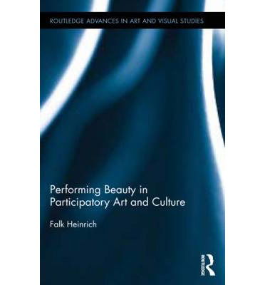 Cover for Heinrich, Falk (Aalborg University, Denmark) · Performing Beauty in Participatory Art and Culture - Routledge Advances in Art and Visual Studies (Hardcover Book) (2014)