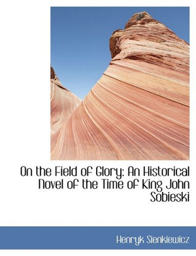 Cover for Henryk Sienkiewicz · On the Field of Glory: an Historical Novel of the Time of King John Sobieski (Hardcover Book) [Lrg edition] (2008)