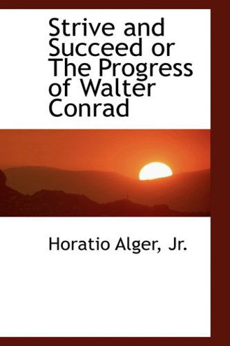 Cover for Horatio Alger Jr. · Strive and Succeed or the Progress of Walter Conrad (Paperback Book) (2008)