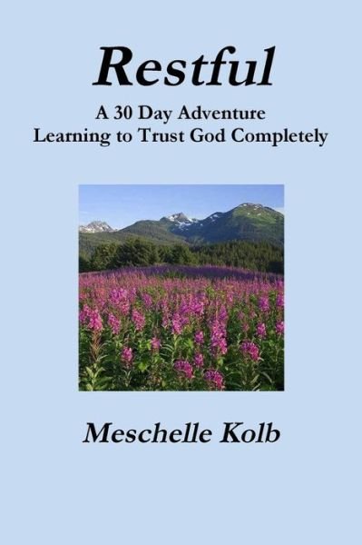 Cover for Meschelle Kolb · Restful : A 30 Day Adventure Learning to Trust God Completely (Paperback Bog) (2017)
