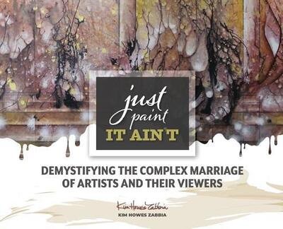 Kim Howes Zabbia · Just Paint, It Ain't: Demystifying the Complex Marriage of Artists and Their Viewers (Innbunden bok) (2019)