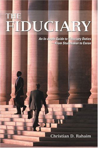 Cover for Christian Rahaim · The Fiduciary: an In-depth Guide to Fiduciary Duties?from Studebaker to Enron (Paperback Book) (2005)