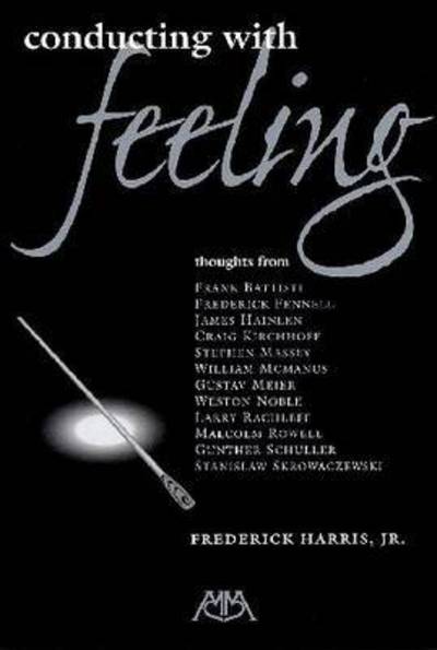 Conducting with Feeling - Frederick Harris - Libros - Hal Leonard Corporation - 9780634030291 - 1 de abril de 2001