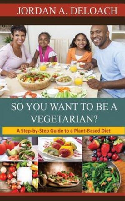 Cover for Jordan A. DeLoach · So You Want to Be a Vegetarian? : A Step-by-step Guide to a Plant-Based Diet (Paperback Book) (2016)