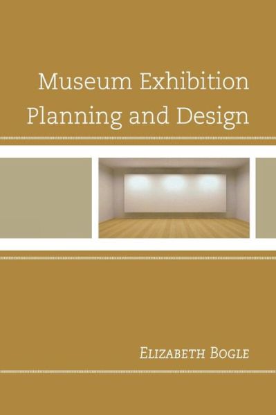 Museum Exhibition Planning and Design - Elizabeth Bogle - Books - AltaMira Press - 9780759122291 - September 26, 2013