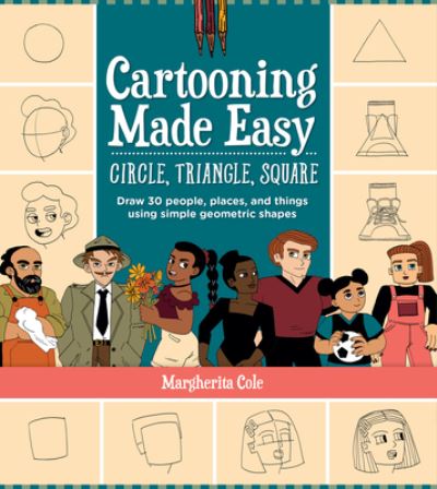 Cartooning Made Easy: Circle, Triangle, Square: Draw unique cartoon characters using simple geometric shapes - Margherita Cole - Books - Quarto Publishing Group USA Inc - 9780760377291 - October 4, 2022