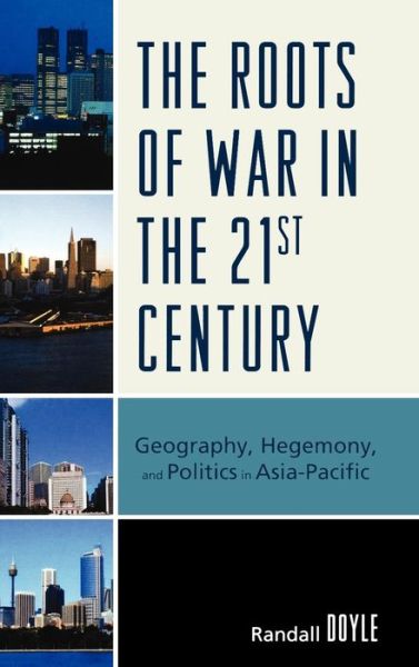 Cover for Randall Doyle · The Roots of War in the 21st Century: Geography, Hegemony, and Politics in Asia-Pacific (Hardcover Book) (2009)