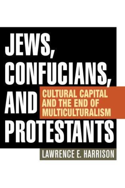 Cover for Lawrence E. Harrison · Jews, Confucians, and Protestants: Cultural Capital and the End of Multiculturalism (Paperback Book) (2017)