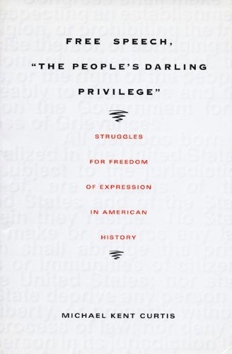 Cover for Michael Kent Curtis · Free Speech, The People's Darling Privilege: Struggles for Freedom of Expression in American History - Constitutional Conflicts (Hardcover Book) [First edition] (2000)