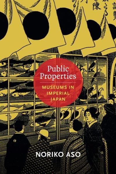 Public Properties: Museums in Imperial Japan - Asia-Pacific: Culture, Politics, and Society - Noriko Aso - Kirjat - Duke University Press - 9780822354291 - keskiviikko 27. marraskuuta 2013