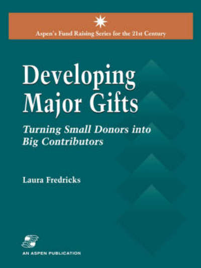 Cover for Laura Fredricks · Developing Major Gifts: Turning Small Donors into Big Contributors - Aspen's Fund Raising Series for the 21st Century (Paperback Book) (2000)