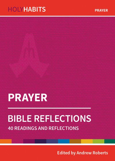 Holy Habits Bible Reflections: Prayer: 40 readings and reflections - Holy Habits Bible Reflections - Andrew Roberts - Books - BRF (The Bible Reading Fellowship) - 9780857468291 - July 19, 2019