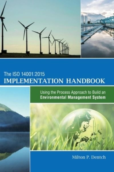 Cover for Milton P Dentch · The ISO 14001 : 2015 Implementation Handbook: Using the Process Approach to Build an Environmental Management System (Hardcover Book) (2016)