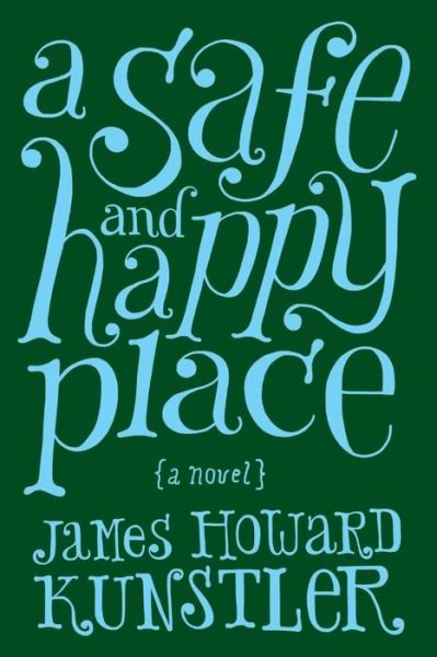 Cover for James Howard Kunstler · A Safe and Happy Place (Paperback Book) (2017)