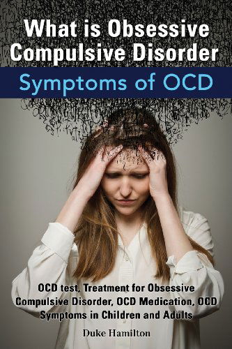 What Is Obsessive Compulsive Disorder. Symptoms of Ocd. Ocd Test, Treatment for Obsessive Compulsive Disorder, Ocd Medication, Ocd Symptoms in Childre - Duke Hamilton - Bøger - Peter Drackett - 9780992392291 - 31. maj 2014