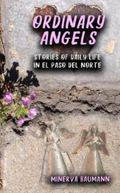 Cover for Minerva Baumann · Ordinary Angels: Stories of Daily Life in El Paso del Norte (Paperback Book) (2019)