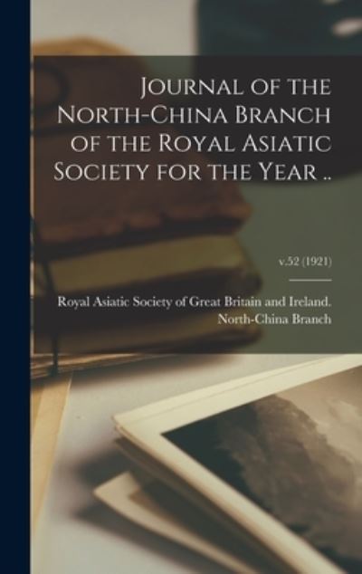 Cover for Royal Asiatic Society of Great Britai · Journal of the North-China Branch of the Royal Asiatic Society for the Year ..; v.52 (1921) (Hardcover Book) (2021)