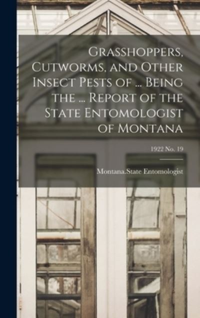 Cover for Montana State Entomologist · Grasshoppers, Cutworms, and Other Insect Pests of ... Being the ... Report of the State Entomologist of Montana; 1922 no. 19 (Hardcover Book) (2021)