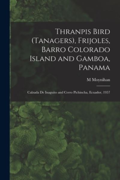 Cover for M Moynihan · Thranpis Bird (Tanagers), Frijoles, Barro Colorado Island and Gamboa, Panama; Calzada De Inaguito and Cerro Pichincha, Ecuador, 1957 (Paperback Book) (2021)