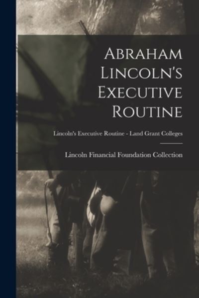 Cover for Lincoln Financial Foundation Collection · Abraham Lincoln's Executive Routine; Lincoln's Executive Routine - Land Grant Colleges (Paperback Book) (2021)