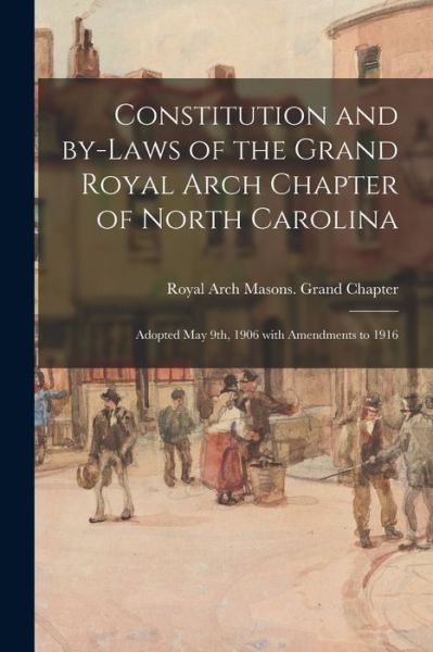 Cover for Royal Arch Masons Grand Chapter (N C ) · Constitution and By-laws of the Grand Royal Arch Chapter of North Carolina: Adopted May 9th, 1906 With Amendments to 1916 (Paperback Book) (2021)